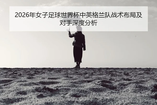 nian-nv-zi-zu-qiu-shi-jie-bei-zhong-ying-ge-lan-dui-zhan-shu-bu-ju-ji-dui-shou-shen-du-fen-xi-2-562.jpg