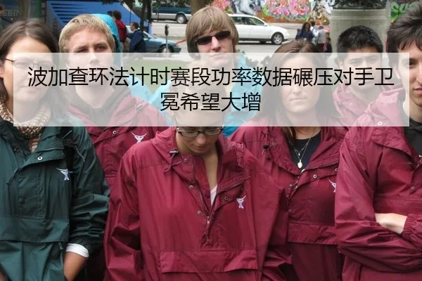 波加查环法计时赛段功率数据碾压对手卫冕希望大增