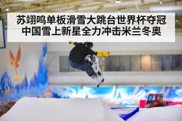 苏翊鸣单板滑雪大跳台世界杯夺冠 中国雪上新星全力冲击米兰冬奥